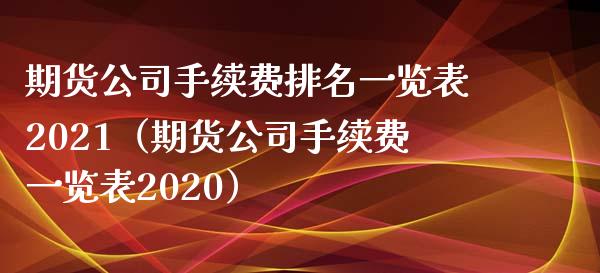 期货公司手续费排名一览表2021（期货公司手续费一览表2020） (https://www.njaxzs.com/) 期货行情 第1张