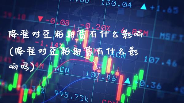 降准对豆粕期货有什么影响(降准对豆粕期货有什么影响吗) (https://www.njaxzs.com/) 期货直播间 第1张