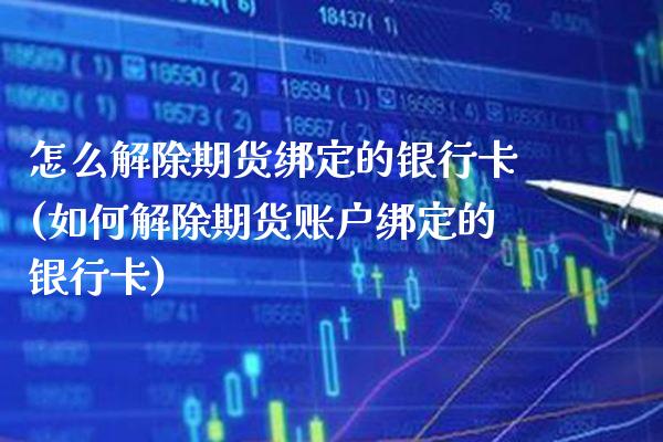 怎么解除期货绑定的(如何解除期货账户绑定的) (https://www.njaxzs.com/) 期货直播间 第1张