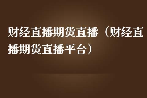 财经直播期货直播（财经直播期货直播平台） (https://www.njaxzs.com/) 期货直播间 第1张