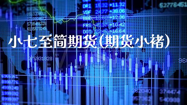 小七至简期货(期货小褚) (https://www.njaxzs.com/) 期货开户 第1张