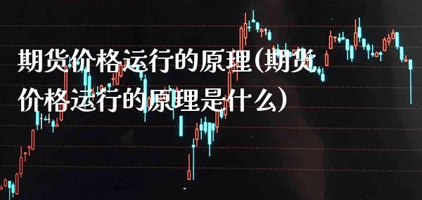 期货运行的原理(期货运行的原理是什么) (https://www.njaxzs.com/) 期货直播间 第1张