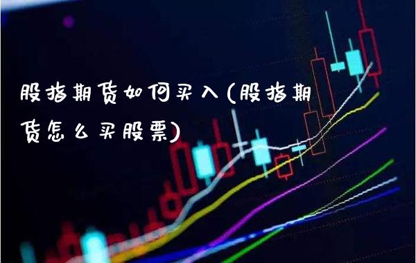 股指期货如何买入(股指期货怎么买股票) (https://www.njaxzs.com/) 期货直播间 第1张