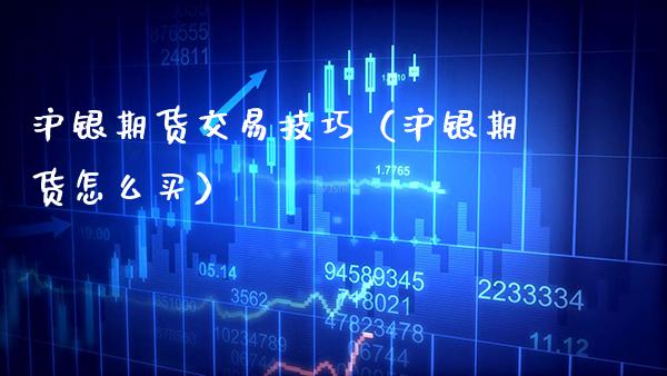 沪银期货交易技巧（沪银期货怎么买） (https://www.njaxzs.com/) 内盘期货 第1张