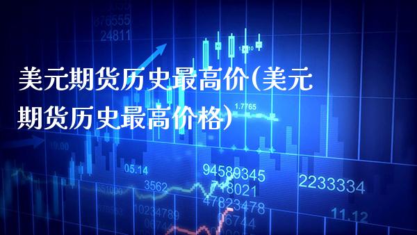 美元期货历史最高价(美元期货历史最高价格) (https://www.njaxzs.com/) 期货直播间 第1张
