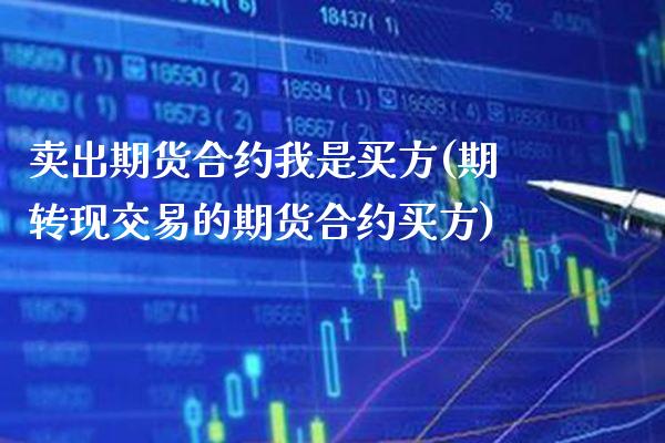 卖出期货合约我是买方(期转现交易的期货合约买方) (https://www.njaxzs.com/) 内盘期货 第1张