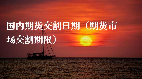 国内期货交割日期（期货市场交割期限） (https://www.njaxzs.com/) 期货开户 第1张