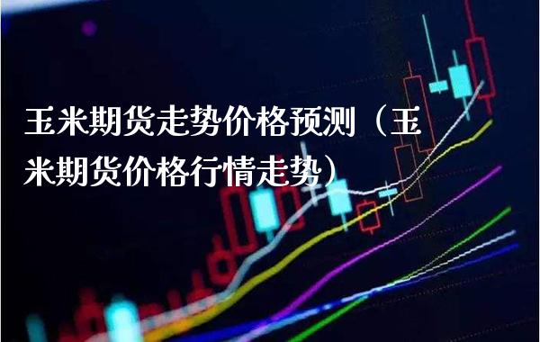 玉米期货走势预测（玉米期货行情走势） (https://www.njaxzs.com/) 期货行情 第1张
