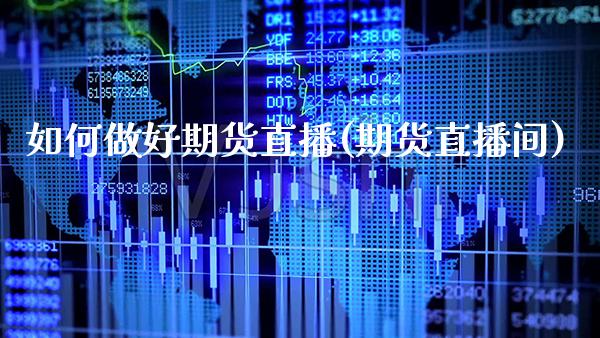 如何做好期货直播(期货直播间) (https://www.njaxzs.com/) 黄金期货 第1张