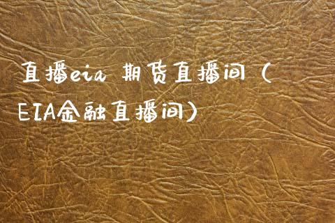 直播eia 期货直播间（EIA金融直播间） (https://www.njaxzs.com/) 期货直播间 第1张