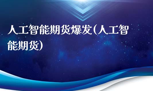 人工智能期货爆发(人工智能期货) (https://www.njaxzs.com/) 期货直播间 第1张