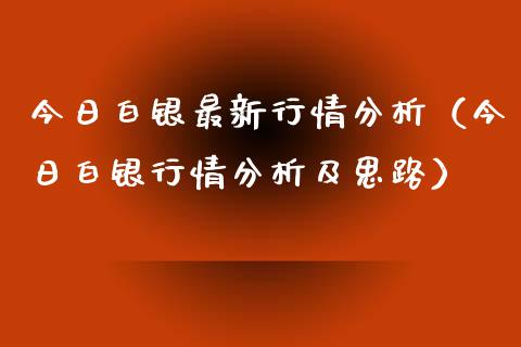 今日白银最新行情分析（今日白银行情分析及思路） (https://www.njaxzs.com/) 期货直播间 第1张