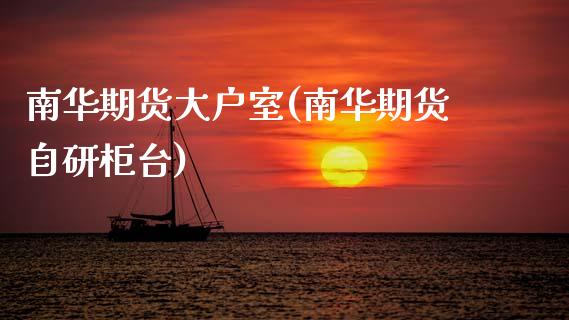 南华期货大户室(南华期货自研柜台) (https://www.njaxzs.com/) 期货直播间 第1张