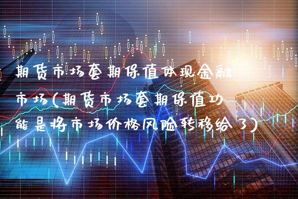 期货市场套期保值体现金融市场(期货市场套期保值功能是将市场价格风险转移给了) 内盘期货 第1张-爱新财经 期货市场套期保值体现金融市场(期货市场套期保值功能是将市场价格风险转移给了) (https://www.njaxzs.com/) 内盘期货 第1张