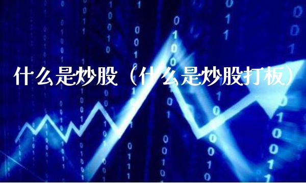 什么是炒股（什么是炒股打板） (https://www.njaxzs.com/) 内盘期货 第1张