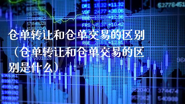 仓单转让和仓单交易的区别（仓单转让和仓单交易的区别是什么） (https://www.njaxzs.com/) 原油期货 第1张