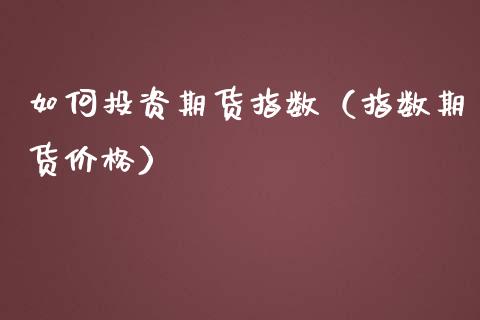 如何投资期货指数（指数期货） (https://www.njaxzs.com/) 期货直播间 第1张