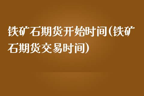铁矿石期货开始时间(铁矿石期货交易时间) 期货行情 第1张-爱新财经 铁矿石期货开始时间(铁矿石期货交易时间) (https://www.njaxzs.com/) 期货行情 第1张