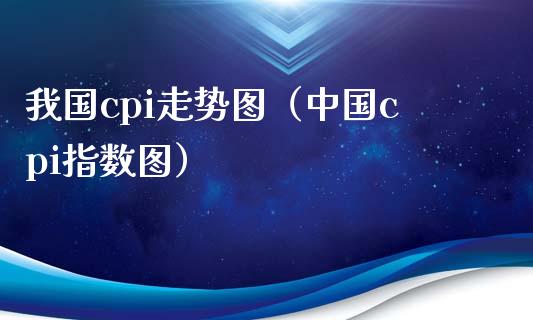 我国cpi走势图（中国cpi指数图） (https://www.njaxzs.com/) 黄金期货 第1张