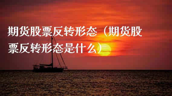 期货股票反转形态（期货股票反转形态是什么） (https://www.njaxzs.com/) 原油期货 第1张