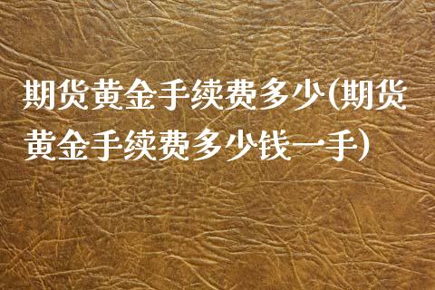 期货黄金手续费多少(期货黄金手续费多少钱一手) (https://www.njaxzs.com/) 原油期货 第1张