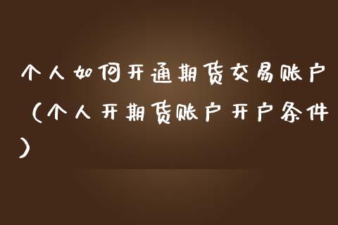 个人如何开通期货交易账户（个人开期货账户开户条件） (https://www.njaxzs.com/) 期货直播间 第1张