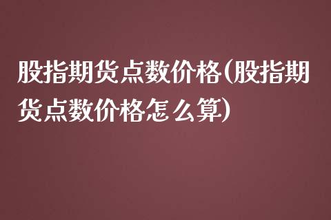 股指期货点数价格(股指期货点数价格怎么算) (https://www.njaxzs.com/) 期货直播间 第1张