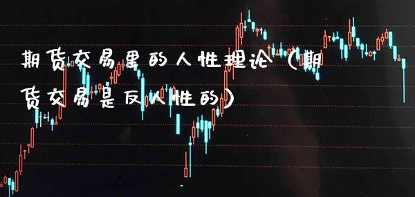 期货交易里的人性理论（期货交易是反人性的） (https://www.njaxzs.com/) 期货直播间 第1张