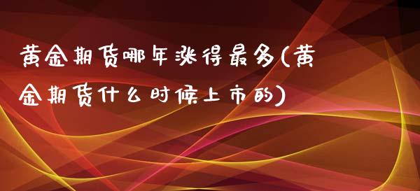 黄金期货哪年涨得最多(黄金期货什么时候上市的) (https://www.njaxzs.com/) 期货行情 第1张