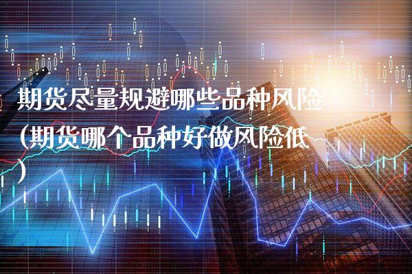 期货尽量规避哪些品种风险(期货哪个品种好做风险低) (https://www.njaxzs.com/) 内盘期货 第1张