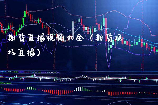 期货直播大全(期货现场直播) 期货直播间 第1张-爱新财经 期货直播大全(期货现场直播) (https://www.njaxzs.com/) 期货直播间 第1张