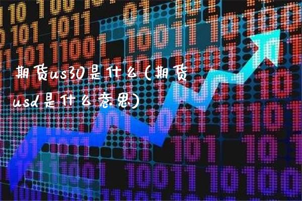 期货us30是什么(期货usd是什么意思) (https://www.njaxzs.com/) 期货直播间 第1张