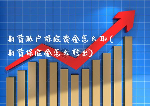 期货账户保底资金怎么取(期货保底金怎么转出) (https://www.njaxzs.com/) 内盘期货 第1张