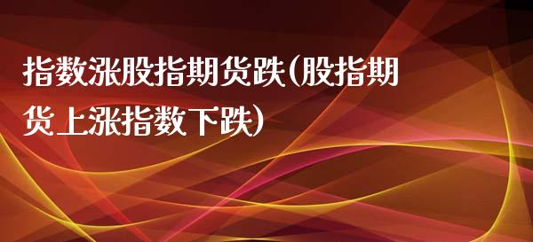 指数涨股指期货跌(股指期货上涨指数下跌) (https://www.njaxzs.com/) 黄金期货 第1张
