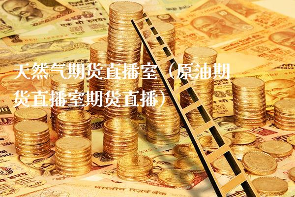 天然气期货直播室（原油期货直播室期货直播） (https://www.njaxzs.com/) 期货行情 第1张