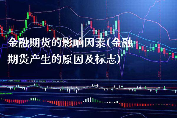 金融期货的影响因素(金融期货产生的原因及标志) (https://www.njaxzs.com/) 期货直播间 第1张