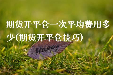 期货开平仓一次平均费用多少(期货开平仓技巧) (https://www.njaxzs.com/) 内盘期货 第1张