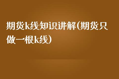 期货k线知识讲解(期货只做一根k线) (https://www.njaxzs.com/) 原油期货 第1张
