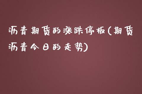 沥青期货的涨跌停板(期货沥青今日的走势) (https://www.njaxzs.com/) 期货直播间 第1张