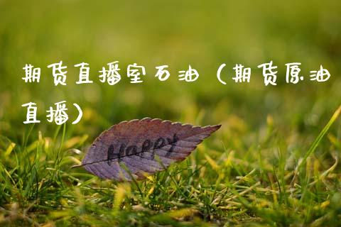 期货直播室石油(期货原油直播) 期货开户 第1张-爱新财经 期货直播室石油(期货原油直播) (https://www.njaxzs.com/) 期货开户 第1张