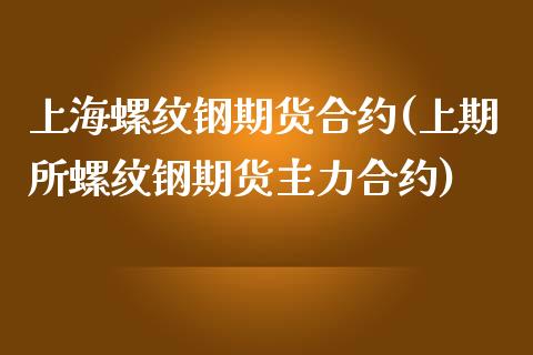 上海螺纹钢期货合约(上期所螺纹钢期货主力合约) (https://www.njaxzs.com/) 内盘期货 第1张