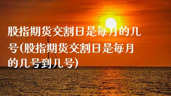 股指期货交割日是每月的几号(股指期货交割日是每月的几号到几号) (https://www.njaxzs.com/) 期货行情 第1张