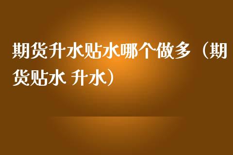 期货升水贴水哪个做多（期货贴水 升水） (https://www.njaxzs.com/) 期货直播间 第1张