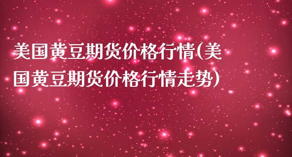 美国黄豆期货行情(美国黄豆期货行情走势) (https://www.njaxzs.com/) 期货开户 第1张