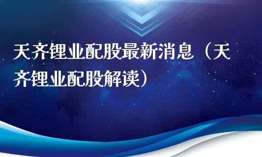 天齐锂业配股最新消息（天齐锂业配股解读） (https://www.njaxzs.com/) 内盘期货 第1张