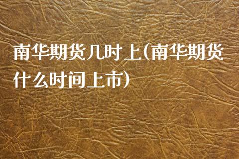 南华期货几时上(南华期货什么时间上市) (https://www.njaxzs.com/) 原油期货 第1张