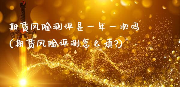 期货风险测评是一年一次吗(期货风险评测怎么填?) (https://www.njaxzs.com/) 黄金期货 第1张