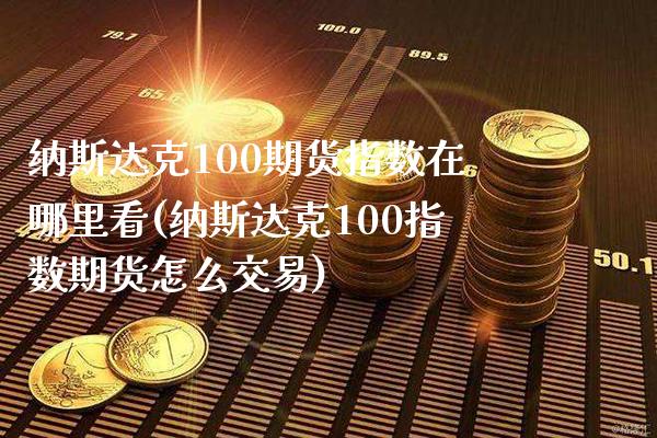 纳斯达克100期货指数在哪里看(纳斯达克100指数期货怎么交易) (https://www.njaxzs.com/) 原油期货 第1张