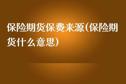 保险期货保费来源(保险期货什么意思) (https://www.njaxzs.com/) 期货行情 第1张