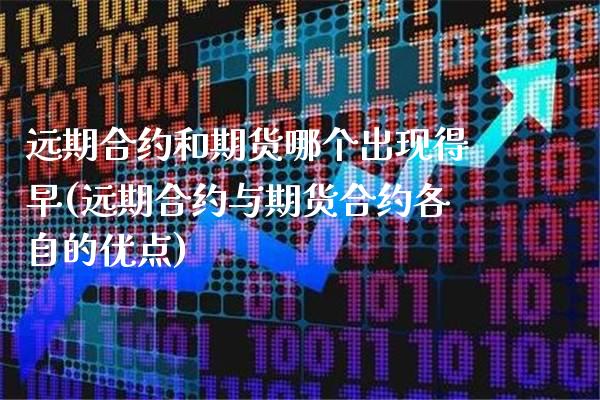 远期合约和期货哪个出现得早(远期合约与期货合约各自的优点) (https://www.njaxzs.com/) 期货投资 第1张